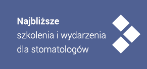 Najbliższe  szkolenia i wydarzenia dla stomatologów